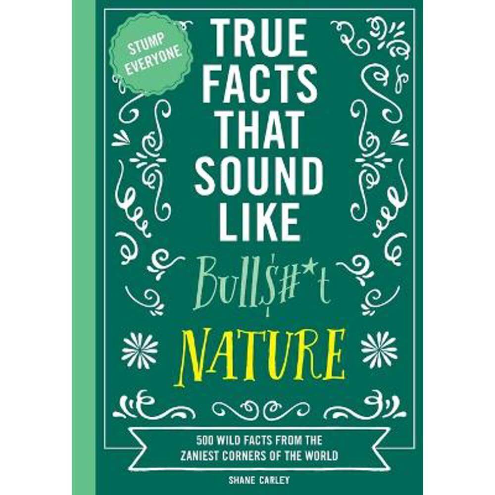 True Facts That Sound Like Bull$#*t: Nature: 500 Wild Facts from the Zaniest Corners of the World (Paperback) - Shane Carley